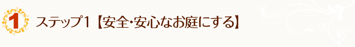 ステップ1【安全・安心なお庭にする】